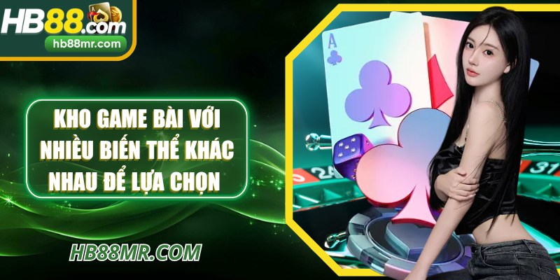 Kho game bài với nhiều biến thể khác nhau để lựa chọn trải nghiệm